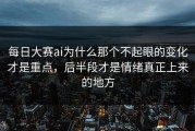 每日大赛ai为什么那个不起眼的变化才是重点，后半段才是情绪真正上来的地方