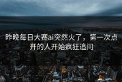 昨晚每日大赛ai突然火了，第一次点开的人开始疯狂追问