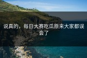 说真的，每日大赛吃瓜原来大家都误会了