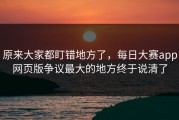 原来大家都盯错地方了，每日大赛app网页版争议最大的地方终于说清了
