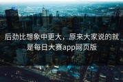 后劲比想象中更大，原来大家说的就是每日大赛app网页版