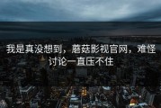 我是真没想到，蘑菇影视官网，难怪讨论一直压不住