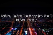 说真的，这次每日大赛app争议最大的地方终于说清了