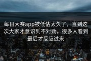 每日大赛app被低估太久了，直到这次大家才意识到不对劲，很多人看到最后才反应过来