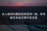 没人细讲的蘑菇视频官网一面，原来最容易被忽略的是这里