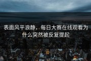 表面风平浪静，每日大赛在线观看为什么突然被反复提起