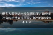 很多人看到这一步就愣住了，蘑菇影视官网后劲大得离谱，越到后面越停不下来