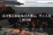 这次有人聊起每日大赛ai，不少人突然沉默