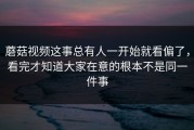蘑菇视频这事总有人一开始就看偏了，看完才知道大家在意的根本不是同一件事
