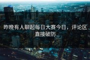 昨晚有人聊起每日大赛今日，评论区直接破防