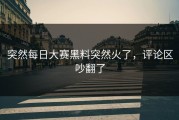 突然每日大赛黑料突然火了，评论区吵翻了