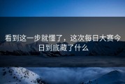 看到这一步就懂了，这次每日大赛今日到底藏了什么