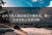 这两天有人聊起每日大赛吃瓜，第一次点开的人突然沉默