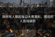 刚刚有人聊起每日大赛黑料，围观的人直接破防